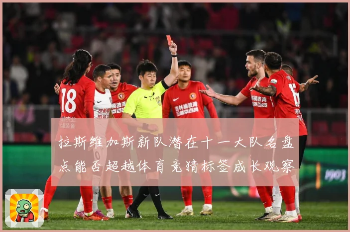 拉斯维加斯新队潜在十一大队名盘点能否超越体育竞猜标签成长观察-深度解析
