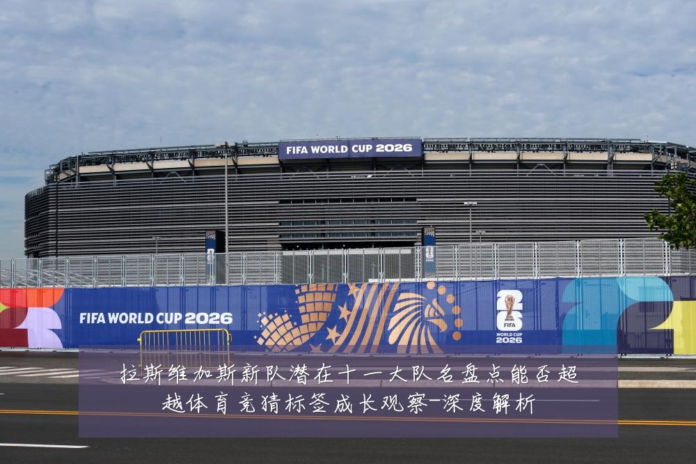 拉斯维加斯新队潜在十一大队名盘点能否超越体育竞猜标签成长观察-深度解析