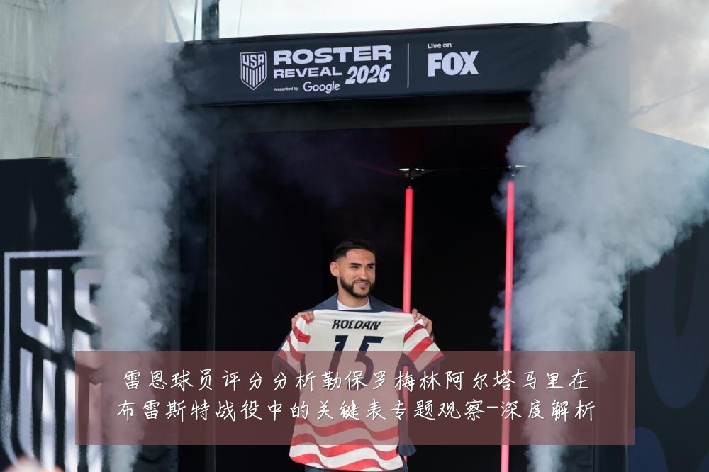 雷恩球员评分分析勒保罗梅林阿尔塔马里在布雷斯特战役中的关键表专题观察-深度解析